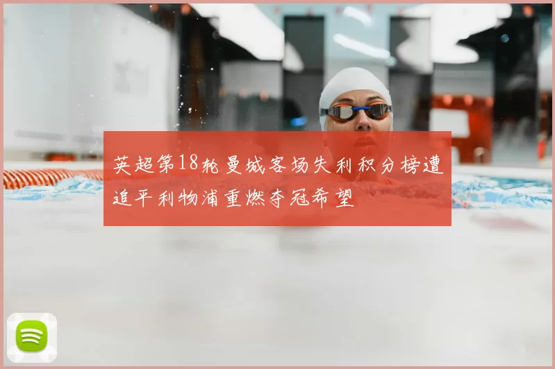 英超第18轮曼城客场失利积分榜遭追平利物浦重燃夺冠希望