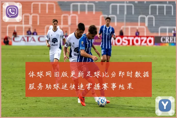 体球网旧版更新足球比分即时数据服务助球迷快速掌握赛事结果