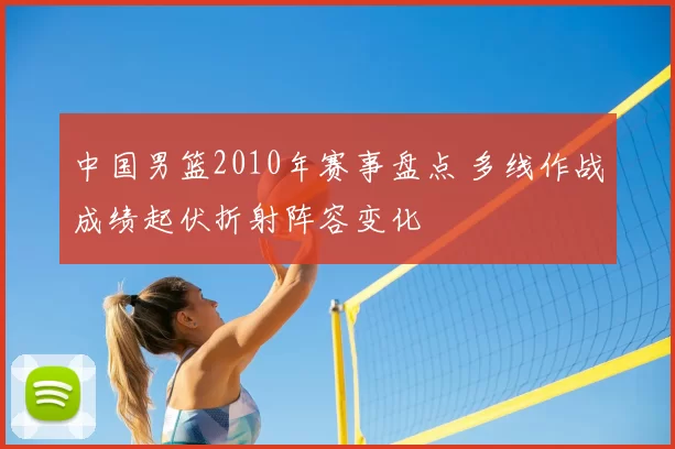 中国男篮2010年赛事盘点 多线作战成绩起伏折射阵容变化