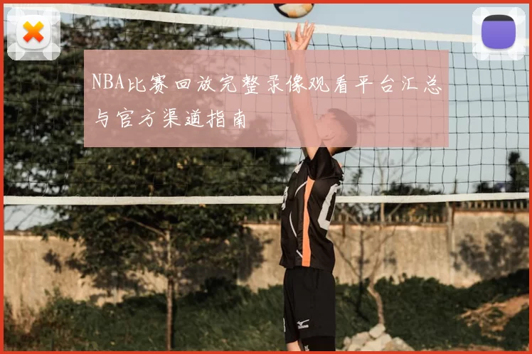 NBA比赛回放完整录像观看平台汇总与官方渠道指南