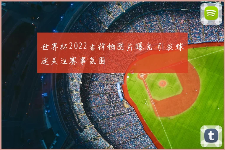 世界杯2022吉祥物图片曝光 引发球迷关注赛事氛围